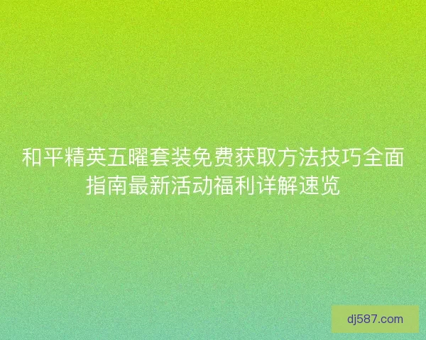 和平精英五曜套装免费获取方法技巧全面指南最新活动福利详解速览