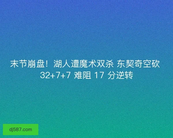 末节崩盘！湖人遭魔术双杀 东契奇空砍 32+7+7 难阻 17 分逆转